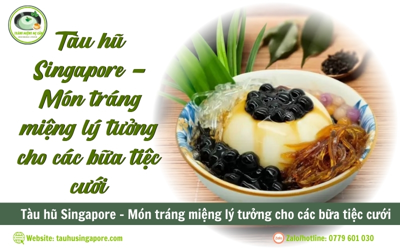 Tàu hũ Singapore - Món tráng miệng lý tưởng cho các bữa tiệc cưới